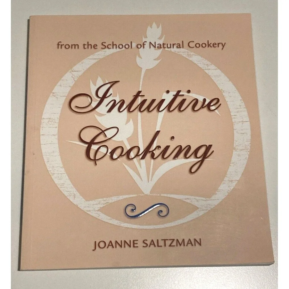 Intuitive Cooking : From the School of Natural Cookery Joanne Saltzman 2006‎